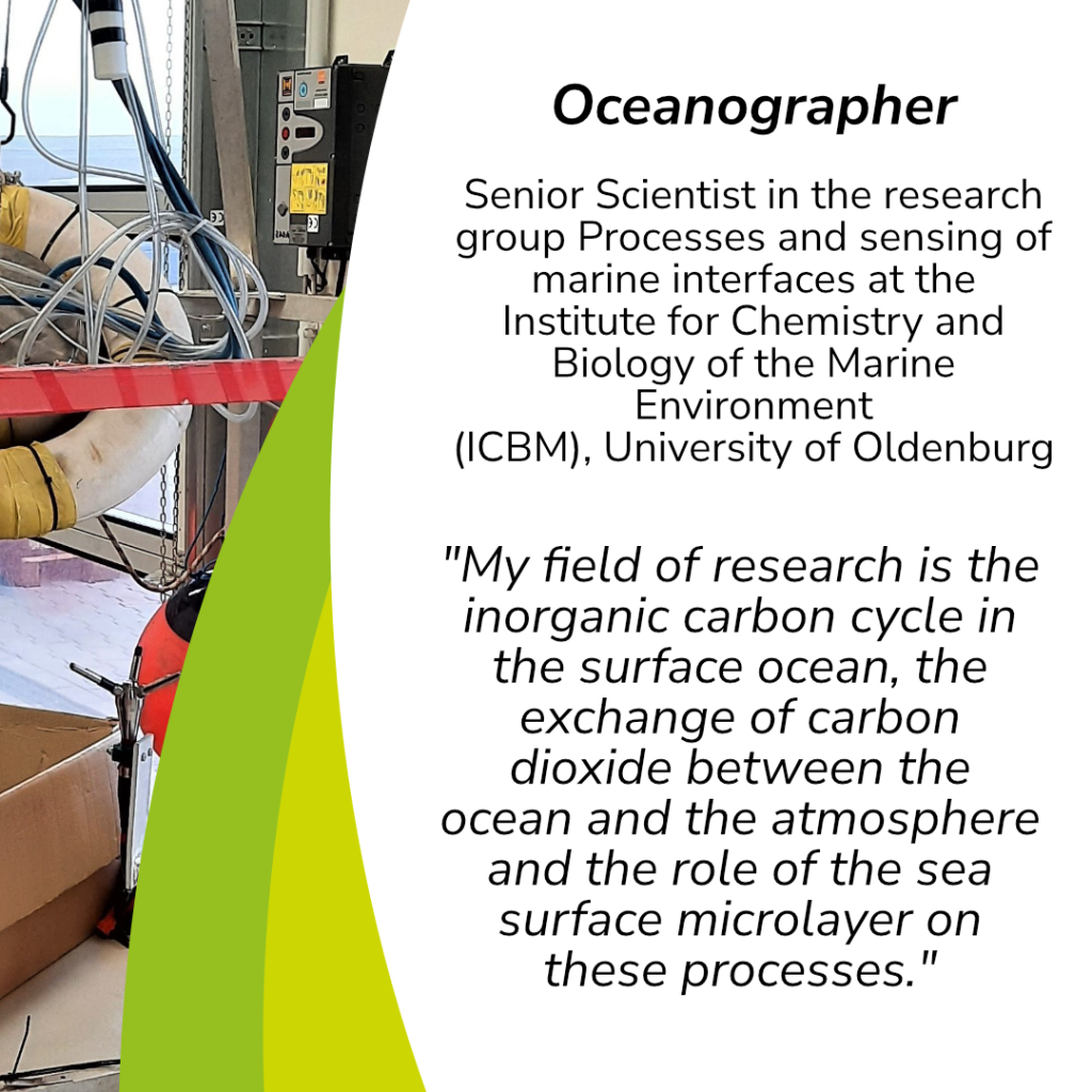 The text on this slide says: Oceanographer. Senior Scientist in the research group Processes and sensing of marine interfaces at the Institute for Chemistry and Biology of the Marine Environment(ICBM), University of Oldenburg. "My field of research is the inorganic carbon cycle in the surface ocean, the exchange of carbon dioxide between the ocean and the atmosphere and the role of the sea surface microlayer on these processes."